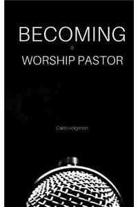 Becoming a Worship Pastor