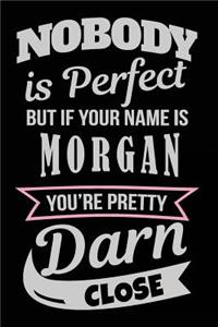 Nobody Is Perfect But If Your Name Is Morgan You're Pretty Darn Close