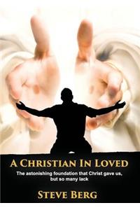 A Christian in Loved: The Astonishing Foundation That Christ Gave Us, But So Many Lack