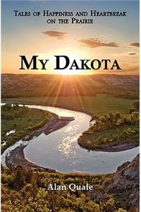 My Dakota. Tales of Happiness and Heartbreak on the Prairie.