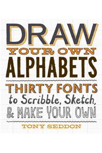 Draw Your Own Alphabets: Thirty Fonts to Scribble, Sketch, and Make Your Own