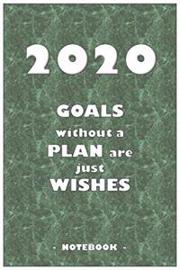 2020 GOALS without a PLAN are just WISHES - Notebook to write down your notes and organize your tasks for the year 2020