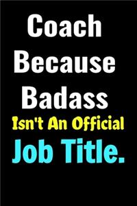 Coworkers Funny Journal - Coach Because Badass Isn't An Official Job Title.