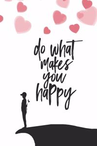 Do What Makes You Happy: Notebook / 120 pages / gifts / (6 x 9 inches) / love / valentines day