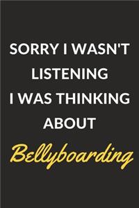 Sorry I Wasn't Listening I Was Thinking About Bellyboarding