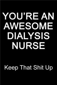 You're An Awesome Dialysis Nurse Keep That Shit Up