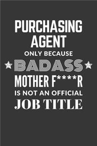 Purchasing Agent Only Because Badass Mother F****R Is Not An Official Job Title Notebook