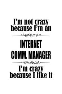 I'm Not Crazy Because I'm An Internet Comm. Manager I'm Crazy Because I like It