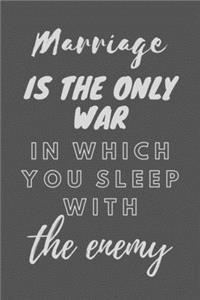 Marriage is The Only War in Which You Sleep With The Enemy