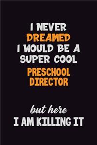 I Never Dreamed I would Be A Super Cool Preschool Director But Here I Am Killing It