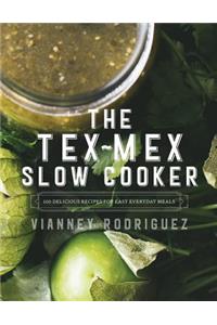 The Tex-Mex Slow Cooker: 100 Delicious Recipes for Easy Everyday Meals