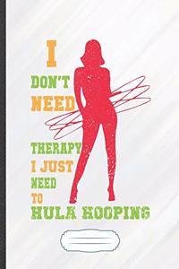 I Don't Need Therapy I Just Need to Hula Hooping