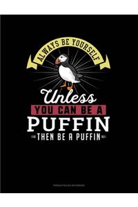 Always Be Yourself Unless You Can Be A Puffin Then Be A Puffin