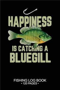 Happiness Is catching A Bluegill Sunfish Fishing Log Book 120 Pages