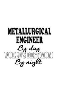 Metallurgical Engineer By Day World's Best Mom By Night