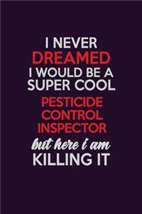 I Never Dreamed I Would Be A Super cool Pesticide Control Inspector But Here I Am Killing It: Career journal, notebook and writing journal for encouraging men, women and kids. A framework for building your career.