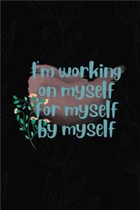 I'm Working On Myself For Myself By Myself