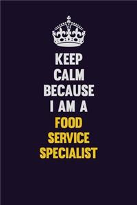 Keep Calm Because I Am A Food service specialist