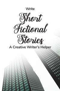 Write Short Fictional Stories A Creative Writer's Helper