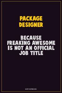 Package designer, Because Freaking Awesome Is Not An Official Job Title: Career Motivational Quotes 6x9 120 Pages Blank Lined Notebook Journal