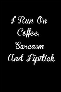 I run on coffee, sarcasm and lipstick