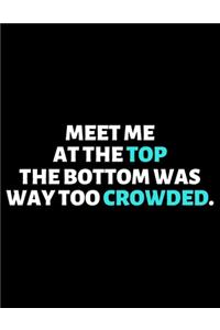 Meet Me At The Top The Bottom Was Way Too Crowded
