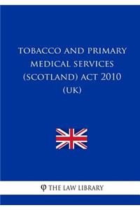Tobacco and Primary Medical Services (Scotland) Act 2010 (UK)