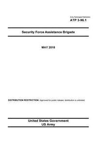 Army Techniques Publication ATP 3-96.1 Security Force Assistance Brigade May 2018