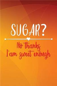Sugar? No Thanks I Am Sweet Enough
