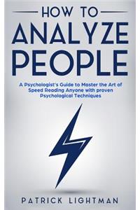 How to Analyze People: The #1 Practitioner's Guide to Master the Art of Speed Reading Anyone with Proven Psychological Techniques and Mind Reading Hacks