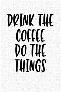 Drink the Coffee Do the Things