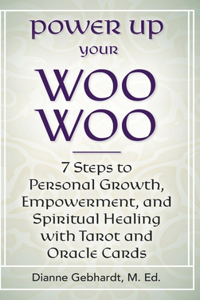 Power Up Your Woo Woo 7 Steps to Personal Growth, Empowerment, and Spiritual Healing with Tarot and Oracle Cards