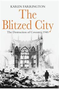The Blitzed City: The Destruction of Coventry, 1940