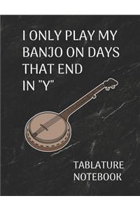 I Only Play My Banjo on Days That End in Y Tablature Notebook