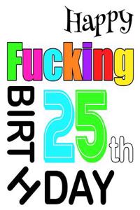 Happy Fucking 25th Birthday