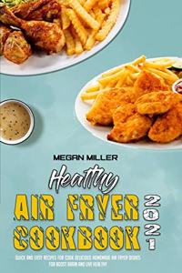 Healthy Air Fryer Cookbook 2021: Quick And Easy Recipes for Cook Delicious Homemade Air Fryer Dishes for Boost Brain and Live Healthy