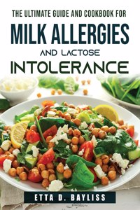 The Ultimate Guide and Cookbook for Milk Allergies and Lactose Intolerance