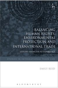 Balancing Human Rights, Environmental Protection and International Trade