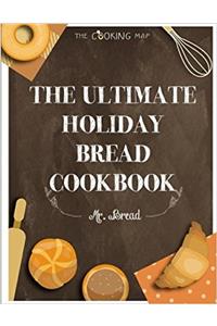 The Ultimate Holiday Bread Cookbook