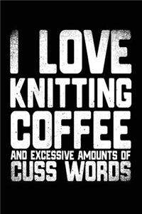 I Love Knitting Coffee And Excessive Amounts Of Cuss Words