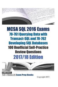 MCSA SQL 2016 Exams 70-761 Querying Data with Transact-SQL and 70-762 Developing SQL Databases 100 Unofficial Self-Practice Review Questions