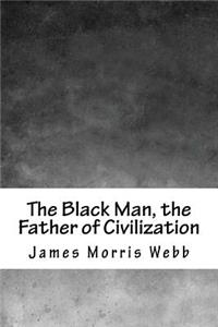 The Black Man, the Father of Civilization