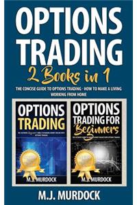 Options Trading: 2 Books in 1 - The Concise Guide to Options Trading - How to Make a Living Working from Home