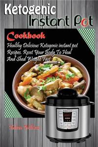 Ketogenic Instant Pot Cookbook: Healthy Delicious Ketogenic Instant Pot Recipes. Reset Your Body to Heal and Shed Weight Fast: Healthy Delicious Ketogenic Instant Pot Recipes. Reset Your Body to Heal and Shed Weight Fast