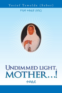 Undimmed Light, Mother...!