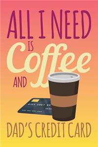 All I Need Is Coffee And Dad's Credit Card