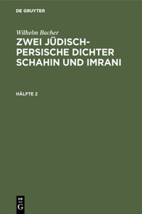 Wilhelm Bacher: Zwei Jüdisch-Persische Dichter Schahin Und Imrani. Hälfte 2