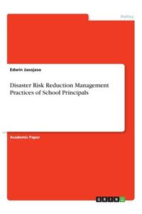Disaster Risk Reduction Management Practices of School Principals