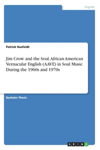 Jim Crow and the Soul. African American Vernacular English (AAVE) in Soul Music During the 1960s and 1970s
