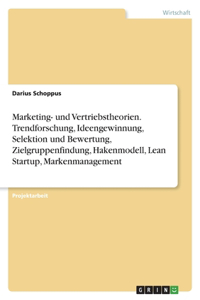 Marketing- und Vertriebstheorien. Trendforschung, Ideengewinnung, Selektion und Bewertung, Zielgruppenfindung, Hakenmodell, Lean Startup, Markenmanagement